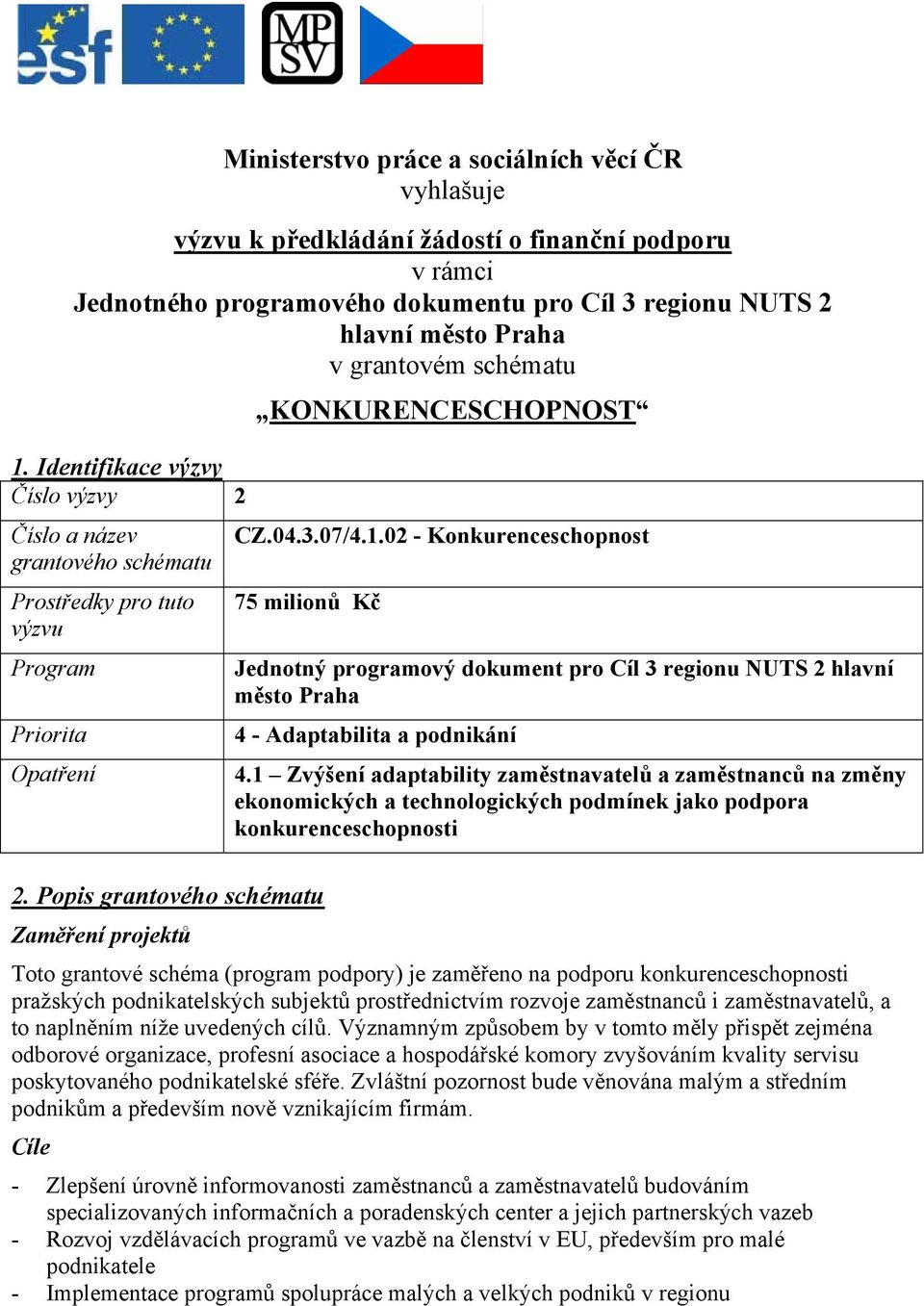 Popis grantového schématu Zaměření projektů Jednotný programový dokument pro Cíl 3 regionu NUTS 2 hlavní město Praha 4 - Adaptabilita a podnikání 4.