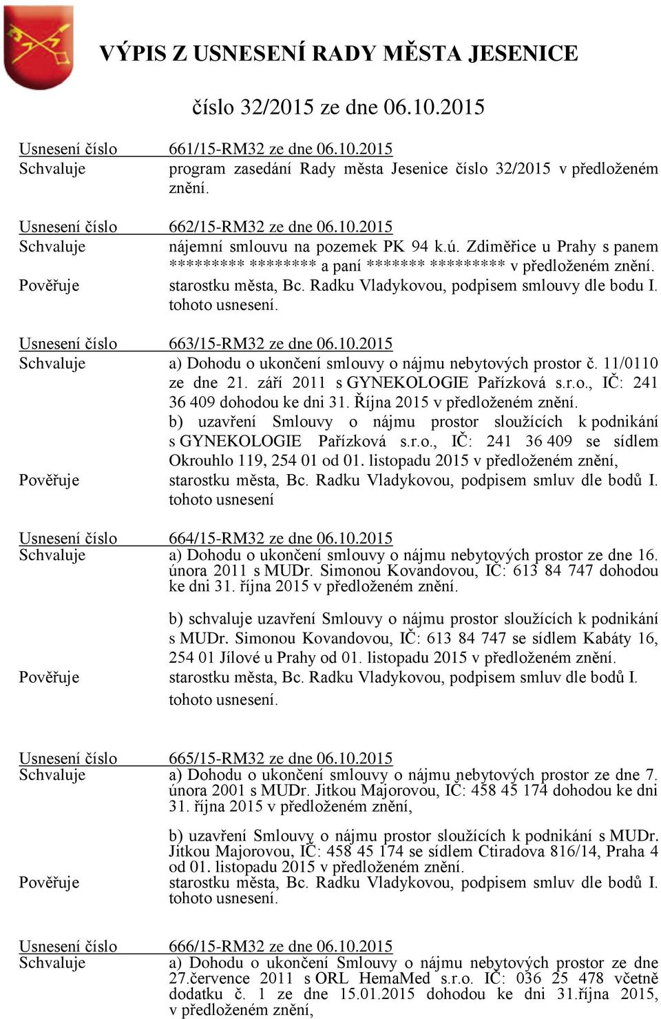 10.2015 Schvaluje a) Dohodu o ukončení smlouvy o nájmu nebytových prostor č. 11/0110 ze dne 21. září 2011 s GYNEKOLOGIE Pařízková s.r.o., IČ: 241 36 409 dohodou ke dni 31.