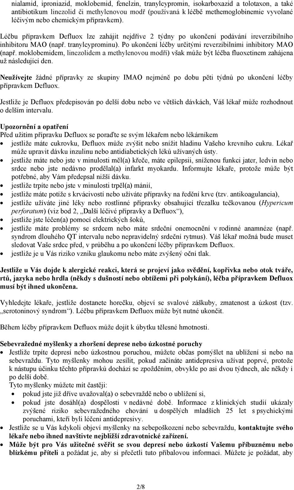 Po ukončení léčby určitými reverzibilními inhibitory MAO (např. moklobemidem, linezolidem a methylenovou modří) však může být léčba fluoxetinem zahájena už následující den.