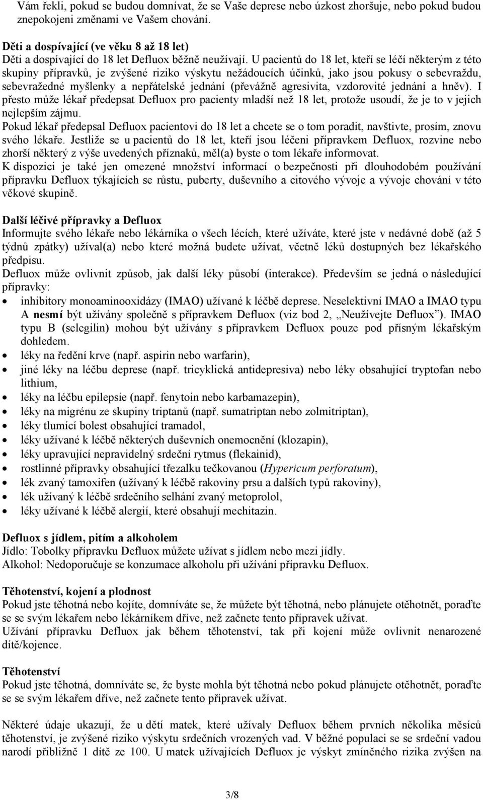 U pacientů do 18 let, kteří se léčí některým z této skupiny přípravků, je zvýšené riziko výskytu nežádoucích účinků, jako jsou pokusy o sebevraždu, sebevražedné myšlenky a nepřátelské jednání