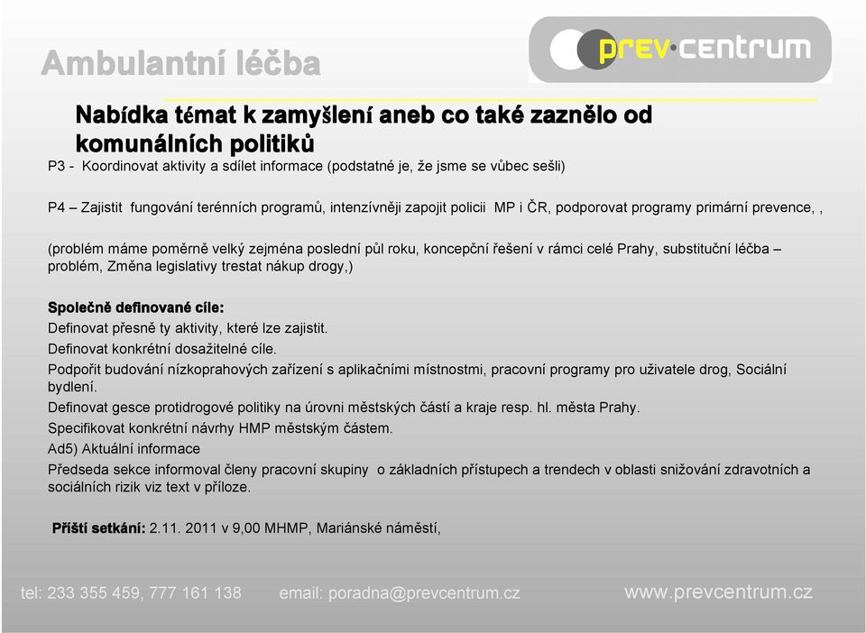 problém, Změna legislativy trestat nákup drogy,) Společně definované cíle: Definovat přesně ty aktivity, které lze zajistit. Definovat konkrétní dosažitelné cíle.