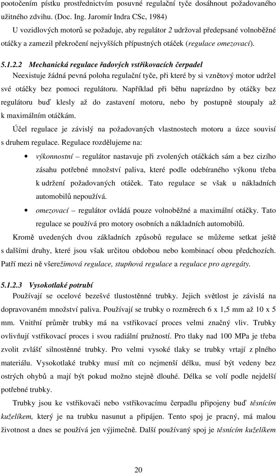 udržoval předepsané volnoběžné otáčky a zamezil překročení nejvyšších přípustných otáček (regulace omezovací). 5.1.2.