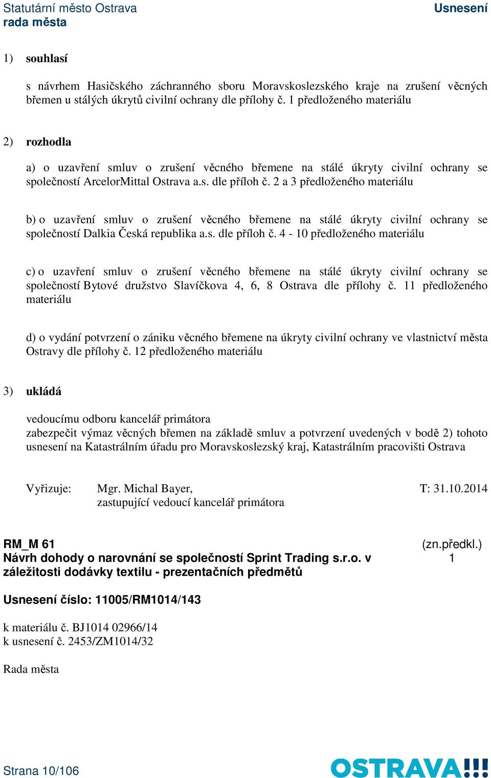 2 a 3 předloženého materiálu b) o uzavření smluv o zrušení věcného břemene na stálé úkryty civilní ochrany se společností Dalkia Česká republika a.s. dle příloh č.