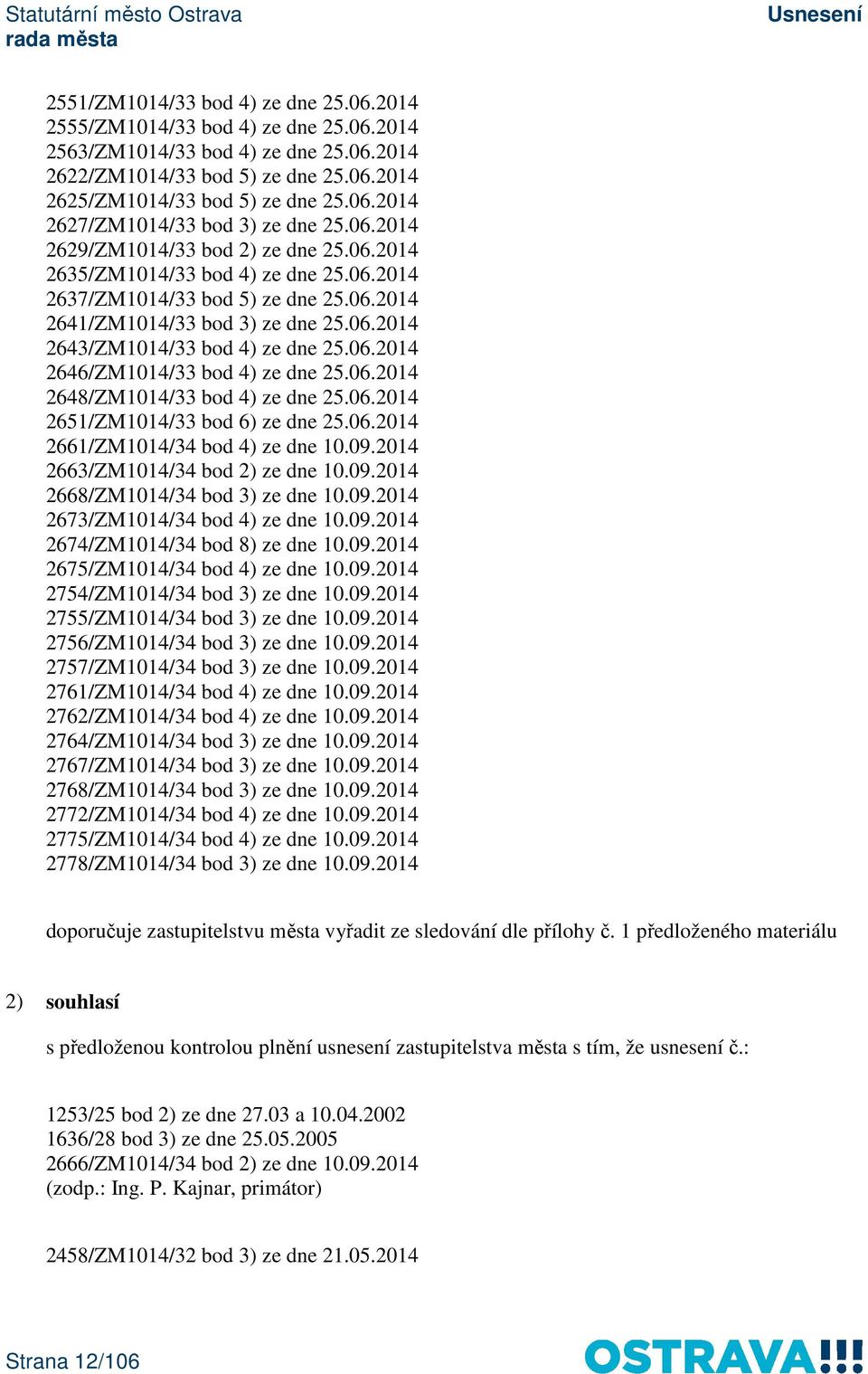 06.2014 2646/ZM1014/33 bod 4) ze dne 25.06.2014 2648/ZM1014/33 bod 4) ze dne 25.06.2014 2651/ZM1014/33 bod 6) ze dne 25.06.2014 2661/ZM1014/34 bod 4) ze dne 10.09.2014 2663/ZM1014/34 bod 2) ze dne 10.