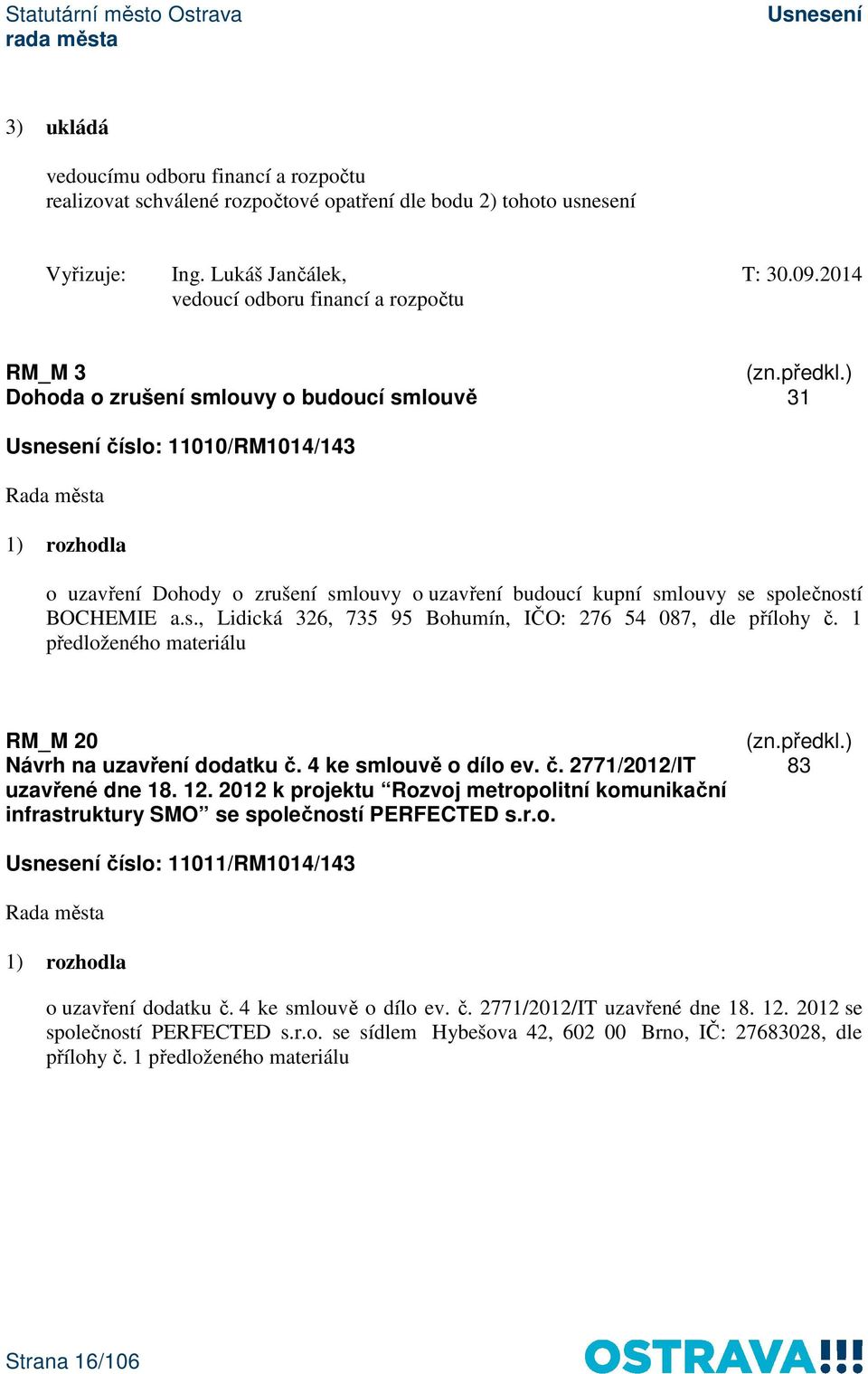 společností BOCHEMIE a.s., Lidická 326, 735 95 Bohumín, IČO: 276 54 087, dle přílohy č. 1 předloženého materiálu RM_M 20 Návrh na uzavření dodatku č. 4 ke smlouvě o dílo ev. č. 2771/2012/IT uzavřené dne 18.