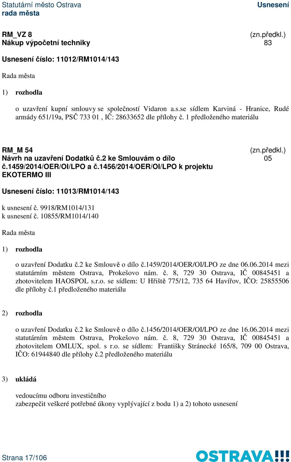 9918/RM1014/131 k usnesení č. 10855/RM1014/140 1) rozhodla o uzavření Dodatku č.2 ke Smlouvě o dílo č.1459/2014/oer/oi/lpo ze dne 06.06.2014 mezi statutárním městem Ostrava, Prokešovo nám. č. 8, 729 30 Ostrava, IČ 00845451 a zhotovitelem HAOSPOL s.