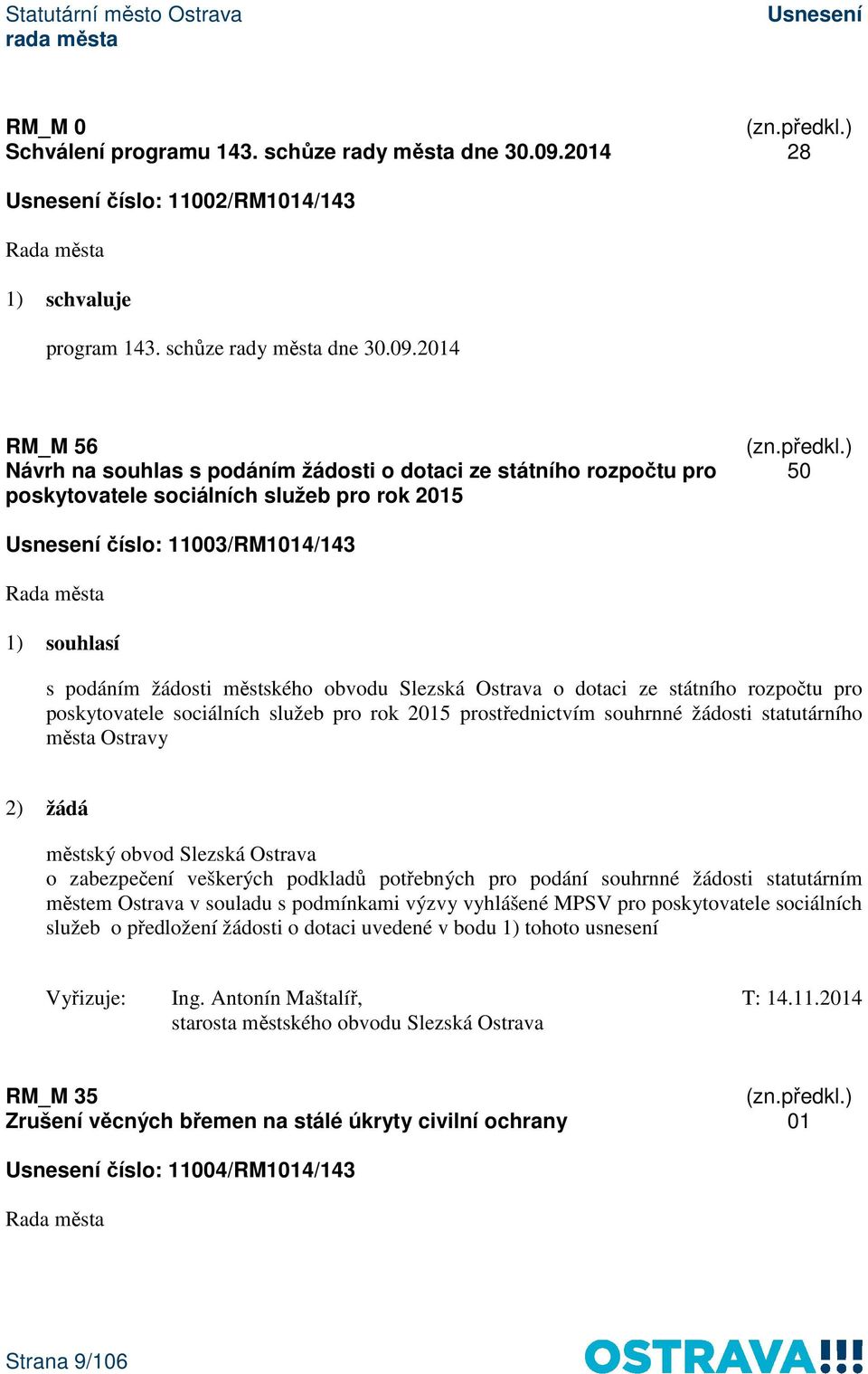 2014 RM_M 56 Návrh na souhlas s podáním žádosti o dotaci ze státního rozpočtu pro poskytovatele sociálních služeb pro rok 2015 50 číslo: 11003/RM1014/143 1) souhlasí s podáním žádosti městského