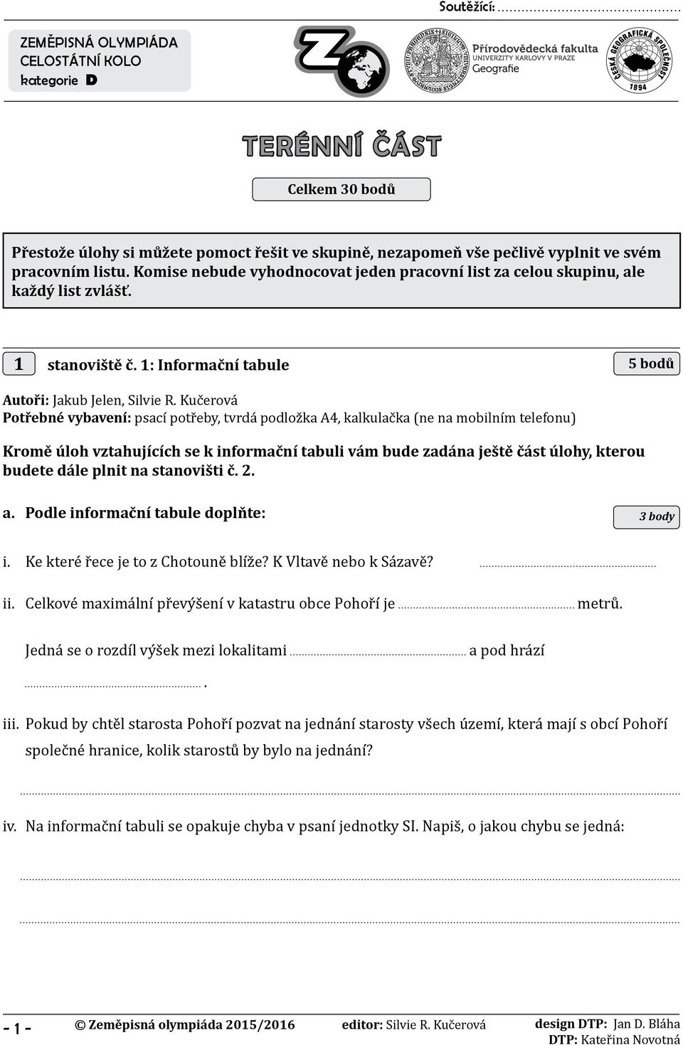 Kučerová Potřebné vybavení: psací potřeby, tvrdá podložka A4, kalkulačka (ne na mobilním telefonu) Kromě úloh vztahujících se k informační tabuli vám bude zadána ještě část úlohy, kterou budete dále