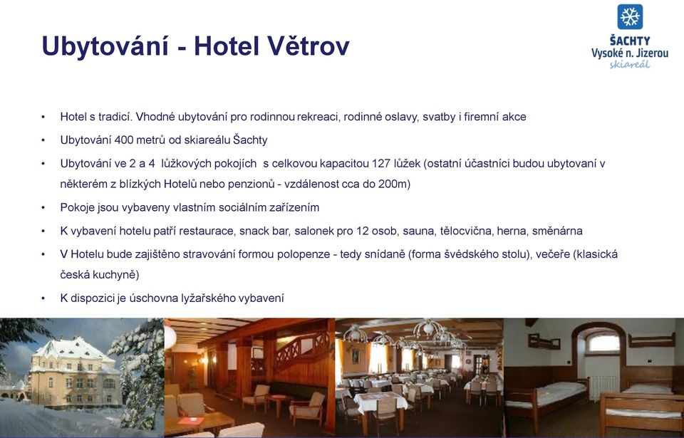 celkovou kapacitou 127 lůžek (ostatní účastníci budou ubytovaní v některém z blízkých Hotelů nebo penzionů - vzdálenost cca do 200m) Pokoje jsou vybaveny vlastním