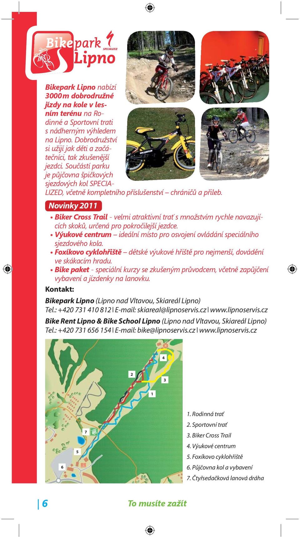 Novinky 2011 Biker Cross Trail - velmi atraktivní trať s množstvím rychle navazujících skoků, určená pro pokročilejší jezdce.