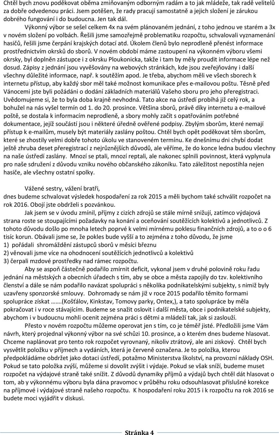 Výkonný výbor se sešel celkem 4x na svém plánovaném jednání, z toho jednou ve starém a 3x v novém složení po volbách.