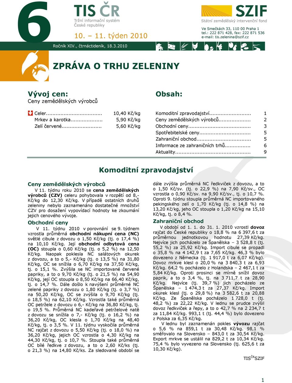 .. 1 2 3 Spotřebitelské ceny... Zahraniční obchod... 5 5 Informace ze zahraničních trhů... Aktuality... 6 9 Komoditní zpravodajství Ceny zemědělských výrobců V 11.