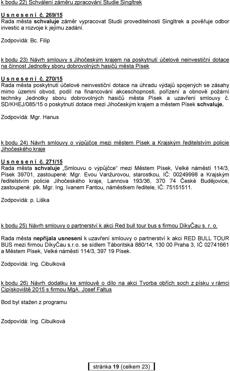 270/15 poskytnutí účelové neinvestiční dotace na úhradu výdajů spojených se zásahy mimo územní obvod, podíl na financování akceschopnosti, pořízení a obnově požární techniky Jednotky sboru