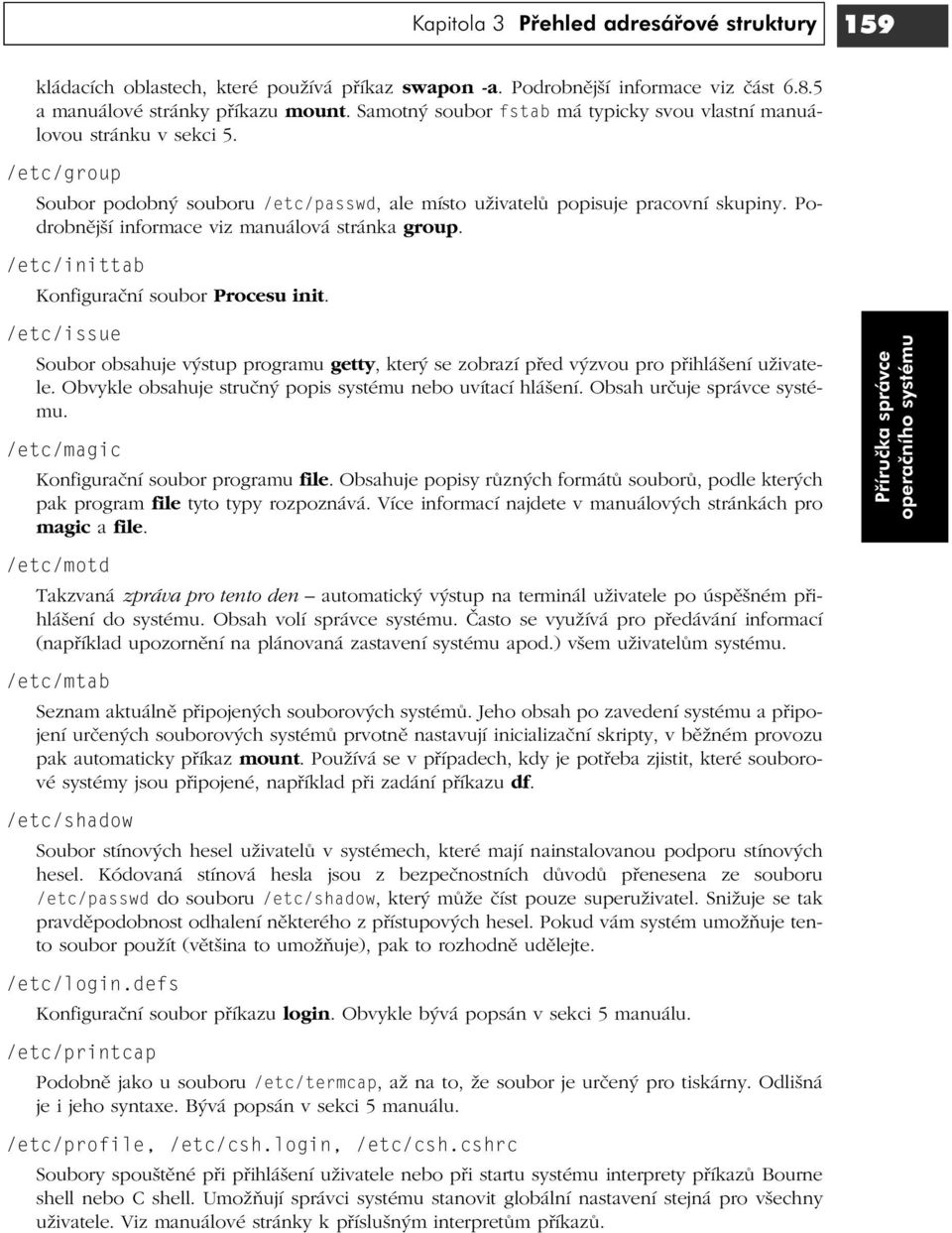 Podrobnější informace viz manuálová stránka group. /etc/inittab Konfigurační soubor Procesu init.