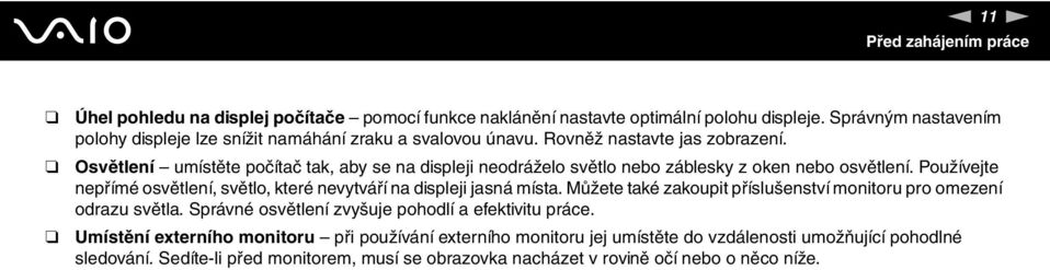 Osvětlení umístěte počítač tak, aby se na displeji neodráželo světlo nebo záblesky z oken nebo osvětlení. Používejte nepřímé osvětlení, světlo, které nevytváří na displeji jasná místa.
