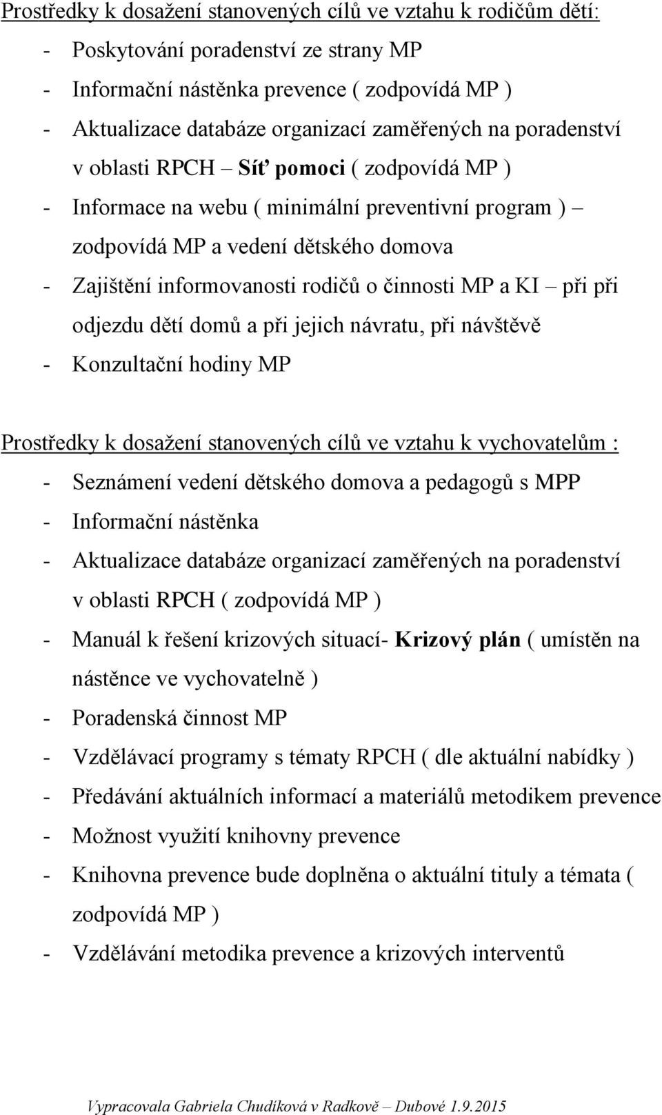 při při odjezdu dětí domů a při jejich návratu, při návštěvě - Konzultační hodiny MP Prostředky k dosažení stanovených cílů ve vztahu k vychovatelům : - Seznámení vedení dětského domova a pedagogů s