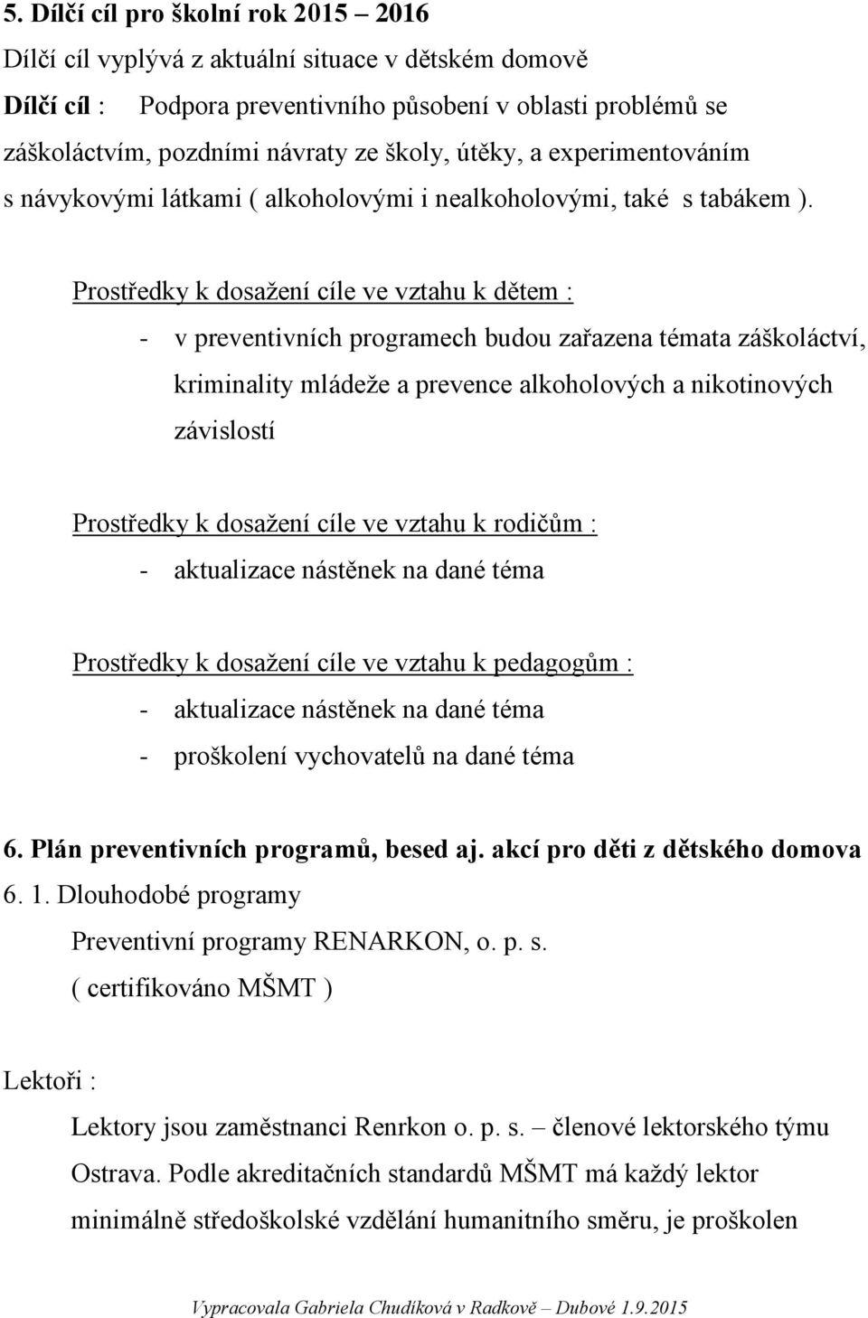 Prostředky k dosažení cíle ve vztahu k dětem : - v preventivních programech budou zařazena témata záškoláctví, kriminality mládeže a prevence alkoholových a nikotinových závislostí Prostředky k