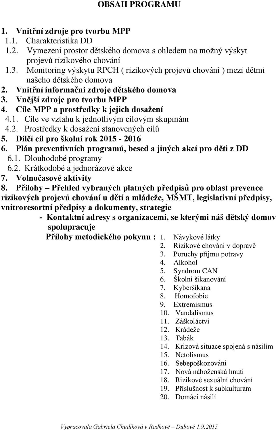 Cíle MPP a prostředky k jejich dosažení 4.1. Cíle ve vztahu k jednotlivým cílovým skupinám 4.2. Prostředky k dosažení stanovených cílů 5. Dílčí cíl pro školní rok 2015-2016 6.