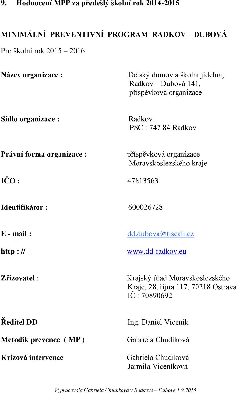 kraje IČO : 47813563 Identifikátor : 600026728 E - mail : http : // dd.dubova@tiscali.cz www.dd-radkov.eu Zřizovatel : Krajský úřad Moravskoslezského Kraje, 28.