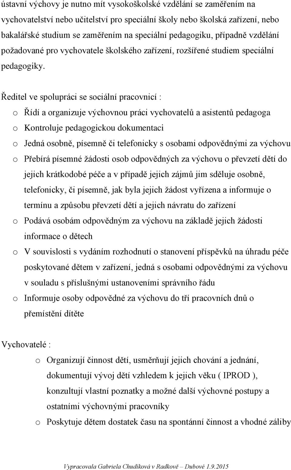 Ředitel ve spolupráci se sociální pracovnicí : o Řídí a organizuje výchovnou práci vychovatelů a asistentů pedagoga o Kontroluje pedagogickou dokumentaci o Jedná osobně, písemně či telefonicky s