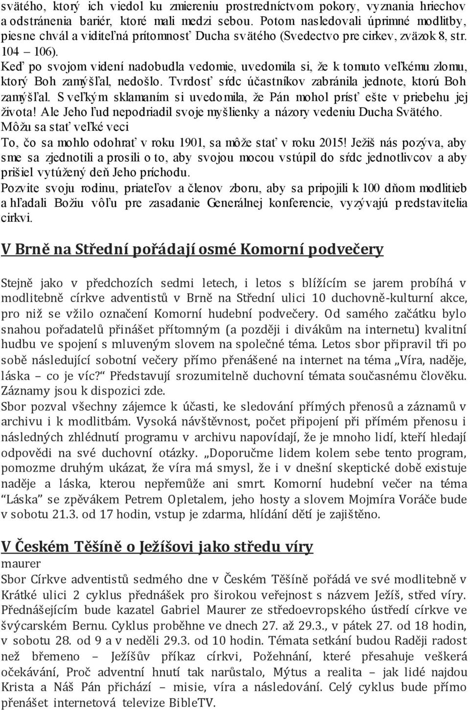 Keď po svojom videní nadobudla vedomie, uvedomila si, že k tomuto veľkému zlomu, ktorý Boh zamýšľal, nedošlo. Tvrdosť sŕdc účastníkov zabránila jednote, ktorú Boh zamýšľal.