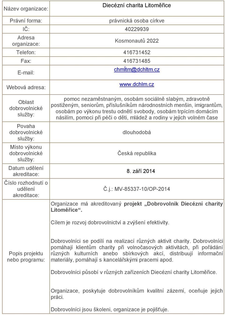 násilím, pomoci při péči o děti, mládež a rodiny v jejich volném čase Česká republika 8. září 2014 Č.j.: MV-85337-10/OP-2014 Organizace má akreditovaný projekt Dobrovolník Diecézní charity Litoměřice.