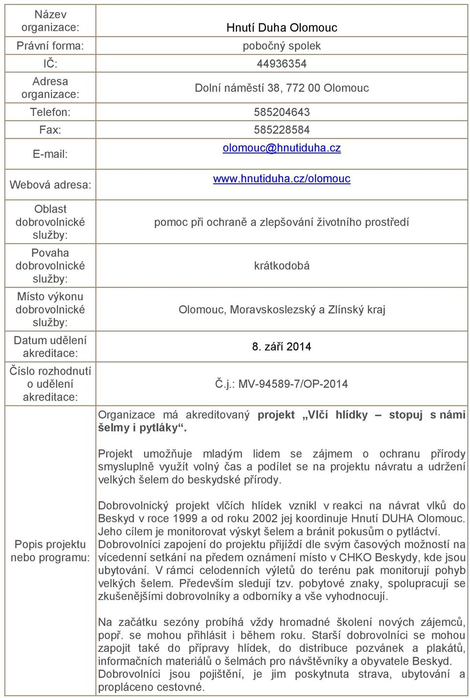 8. září 2014 Č.j.: MV-94589-7/OP-2014 Organizace má akreditovaný projekt Vlčí hlídky stopuj s námi šelmy i pytláky.