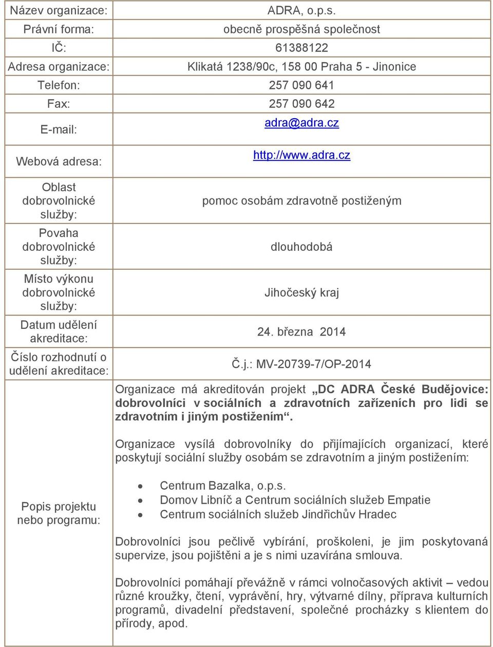 24. března 2014 Č.j.: MV-20739-7/OP-2014 Organizace má akreditován projekt DC ADRA České Budějovice: dobrovolníci v sociálních a zdravotních zařízeních pro lidi se zdravotním i jiným postižením.