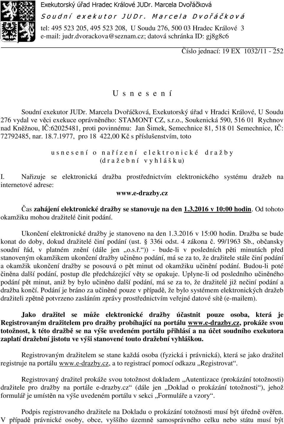 Marcela Dvořáčková, Exekutorský úřad v Hradci Králové, U Soudu 276 vydal ve věci exekuce oprávněného: STAMONT CZ, s.r.o., Soukenická 590, 516 01 Rychnov nad Kněžnou, IČ:62025481, proti povinnému: Jan Šimek, Semechnice 81, 518 01 Semechnice, IČ: 72792485, nar.