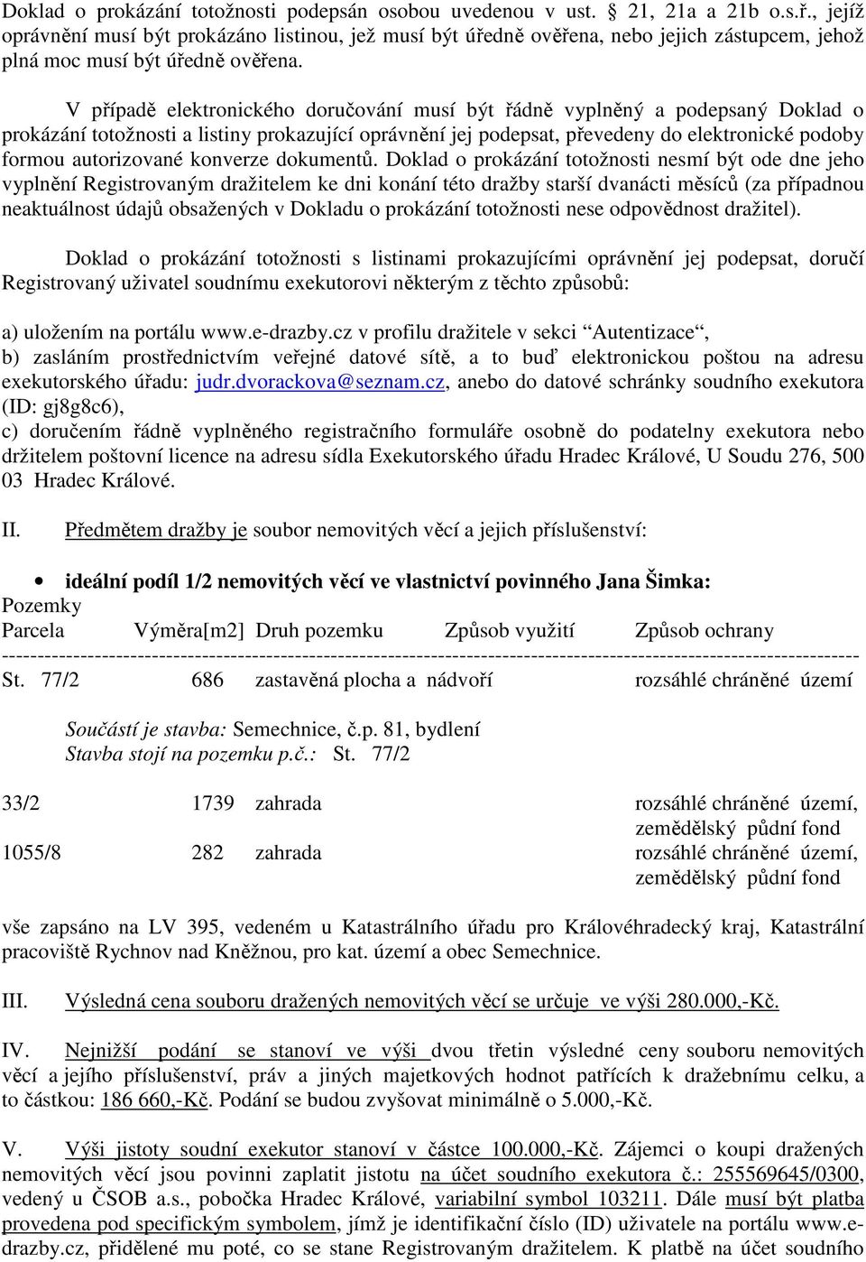 V případě elektronického doručování musí být řádně vyplněný a podepsaný Doklad o prokázání totožnosti a listiny prokazující oprávnění jej podepsat, převedeny do elektronické podoby formou