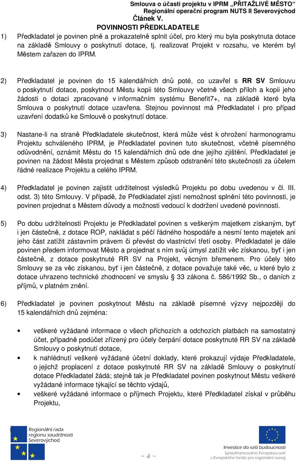 2) Předkladatel je povinen do 5 kalendářních dnů poté, co uzavřel s RR SV Smlouvu o poskytnutí dotace, poskytnout Městu kopii této Smlouvy včetně všech příloh a kopii jeho žádosti o dotaci zpracované