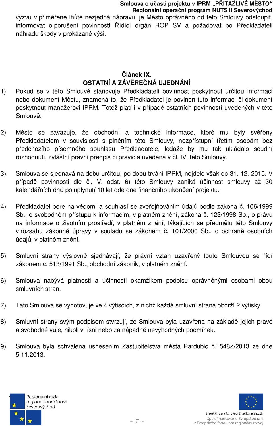 OSTATNÍ A ZÁVĚREČNÁ UJEDNÁNÍ ) Pokud se v této Smlouvě stanovuje Předkladateli povinnost poskytnout určitou informaci nebo dokument Městu, znamená to, že Předkladatel je povinen tuto informaci či