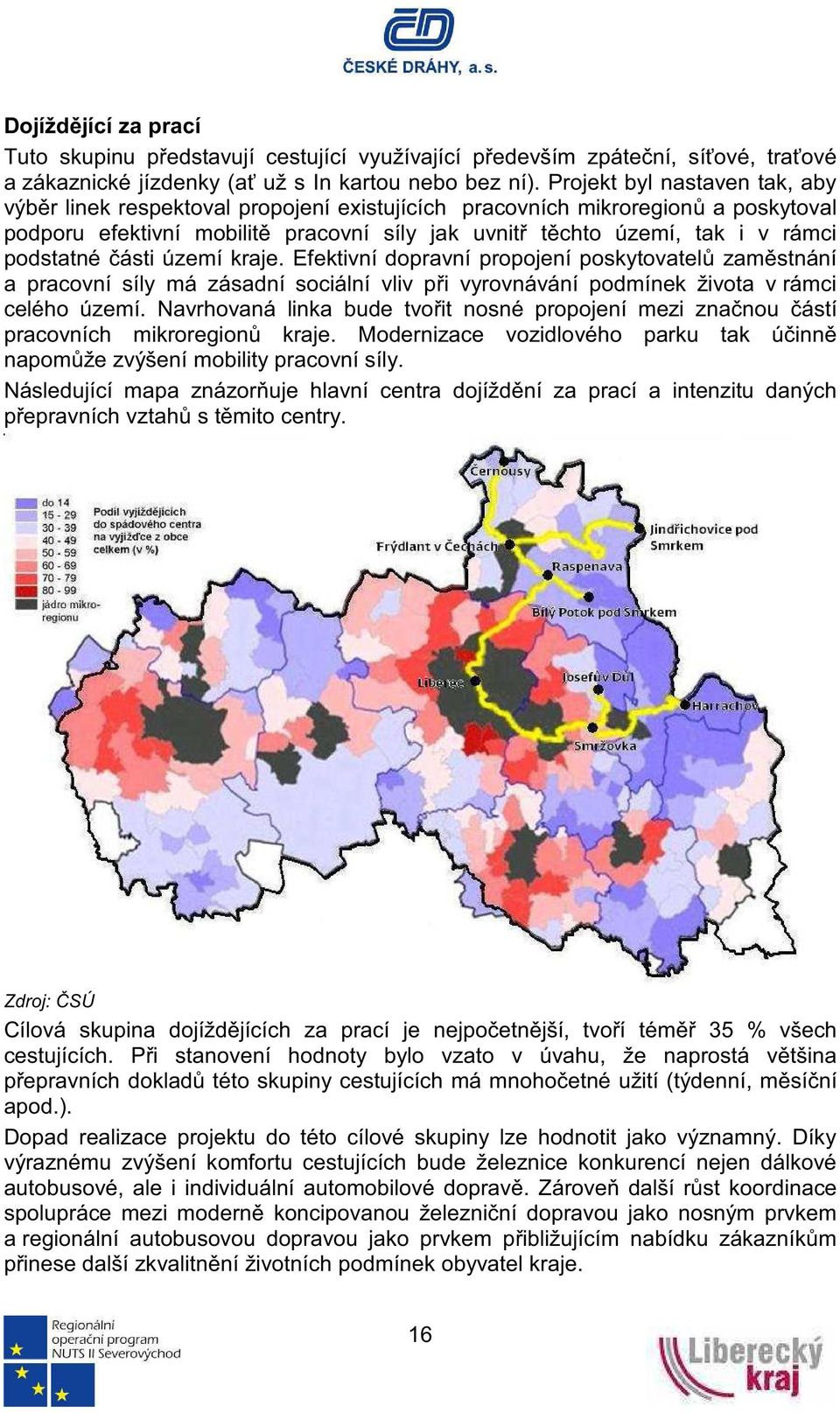 ásti území kraje. Efektivní dopravní propojení poskytovatel zamstnání a pracovní síly má zásadní sociální vliv pi vyrovnávání podmínek života v rámci celého území.