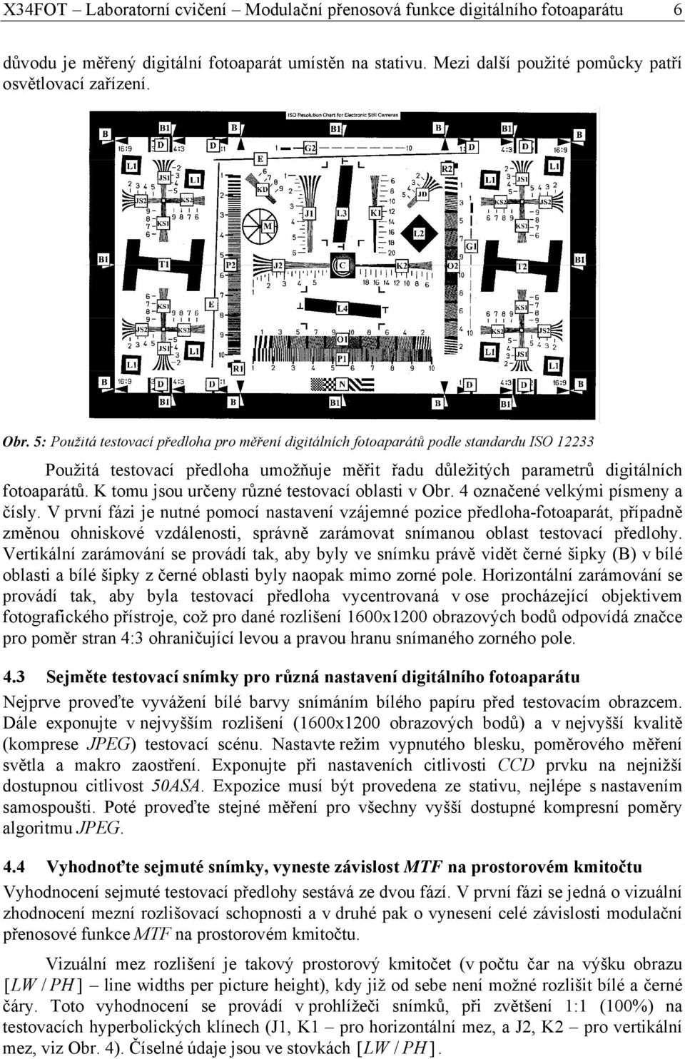 K tomu jsou určeny různé testovací oblasti v Obr. 4 označené velkými písmeny a čísly.