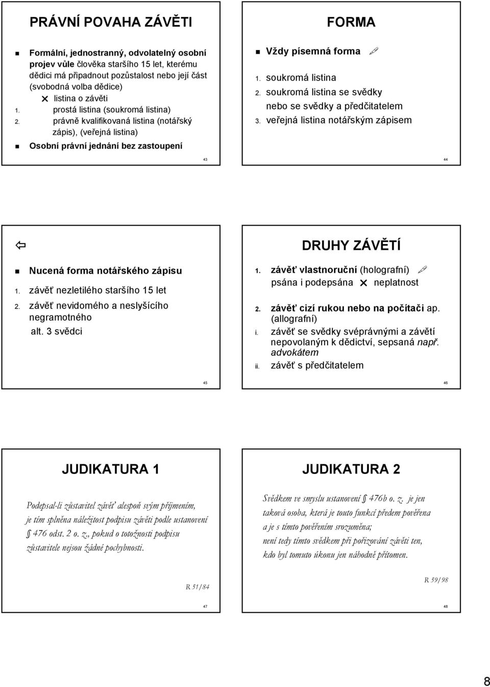 soukromá listina se svědky nebo se svědky a předčitatelem 3. veřejná listina notářským zápisem 43 44 Nucená forma notářského zápisu 1. závěť nezletilého staršího 15 let 2.
