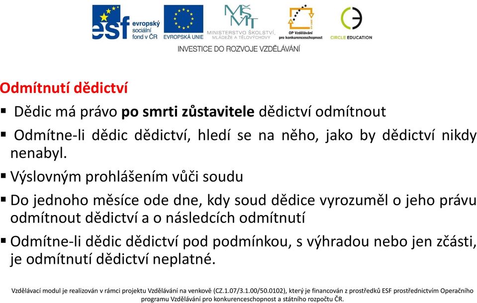 Výslovným prohlášením vůči soudu Do jednoho měsíce ode dne, kdy soud dědice vyrozuměl ojehoprávu