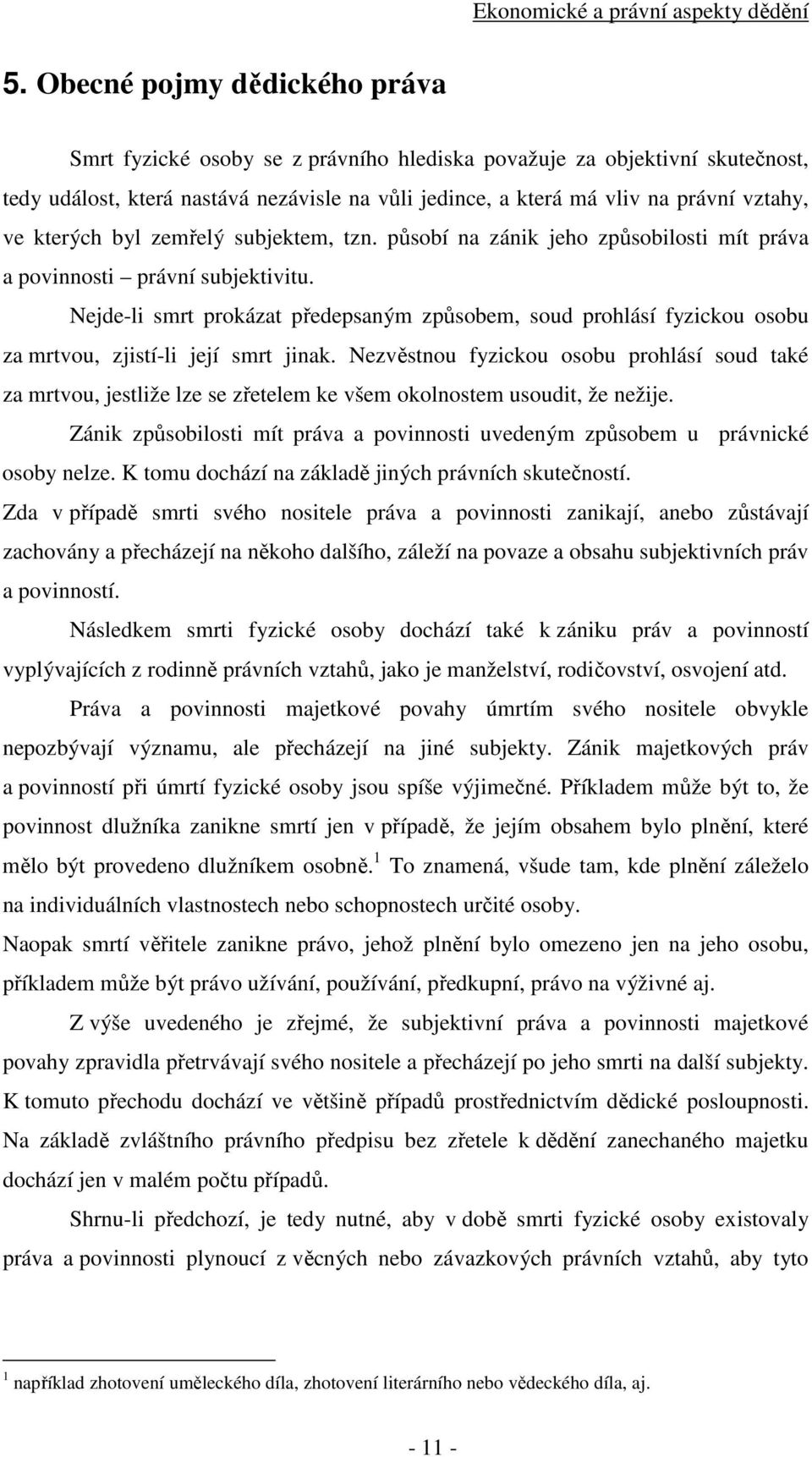 Nejde-li smrt prokázat předepsaným způsobem, soud prohlásí fyzickou osobu za mrtvou, zjistí-li její smrt jinak.