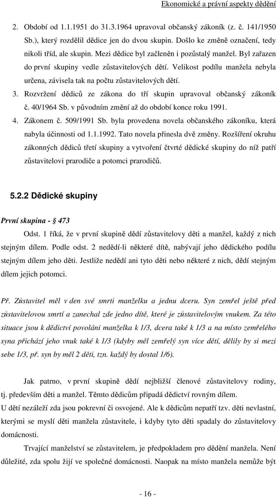 Rozvržení dědiců ze zákona do tří skupin upravoval občanský zákoník č. 40/1964 Sb. v původním změní až do období konce roku 1991. 4. Zákonem č. 509/1991 Sb.