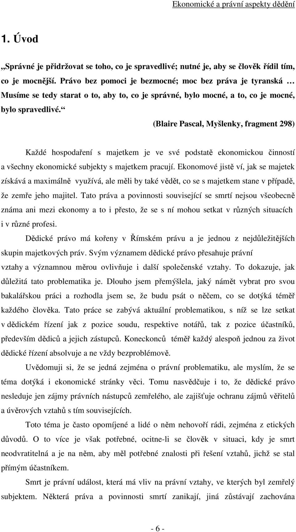 (Blaire Pascal, Myšlenky, fragment 298) Každé hospodaření s majetkem je ve své podstatě ekonomickou činností a všechny ekonomické subjekty s majetkem pracují.