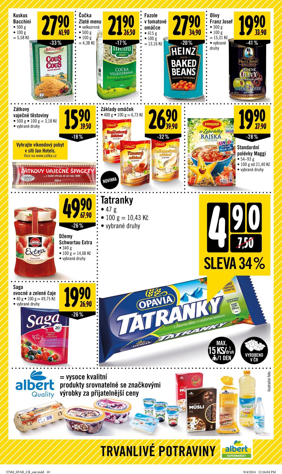 cz 15 90 19,50-18 % Základy omáček 400 g = 6,73 Kč 26 90 39,90-32 % 19 90 27,90-28% Standardní polévky Maggi 54 93 g od 21,40 Kč NOVINKA Saga ovocné a zelené čaje 40 g = 49,75 Kč 49 90 67,90-26 %