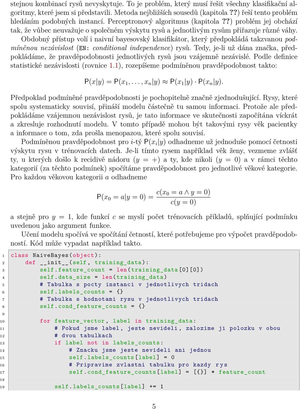 Obdobný přístup volí i naivní bayesovský klasifikátor, který předpokládá takzvanou podmíněnou nezávislost (EN: conditional independence) rysů.