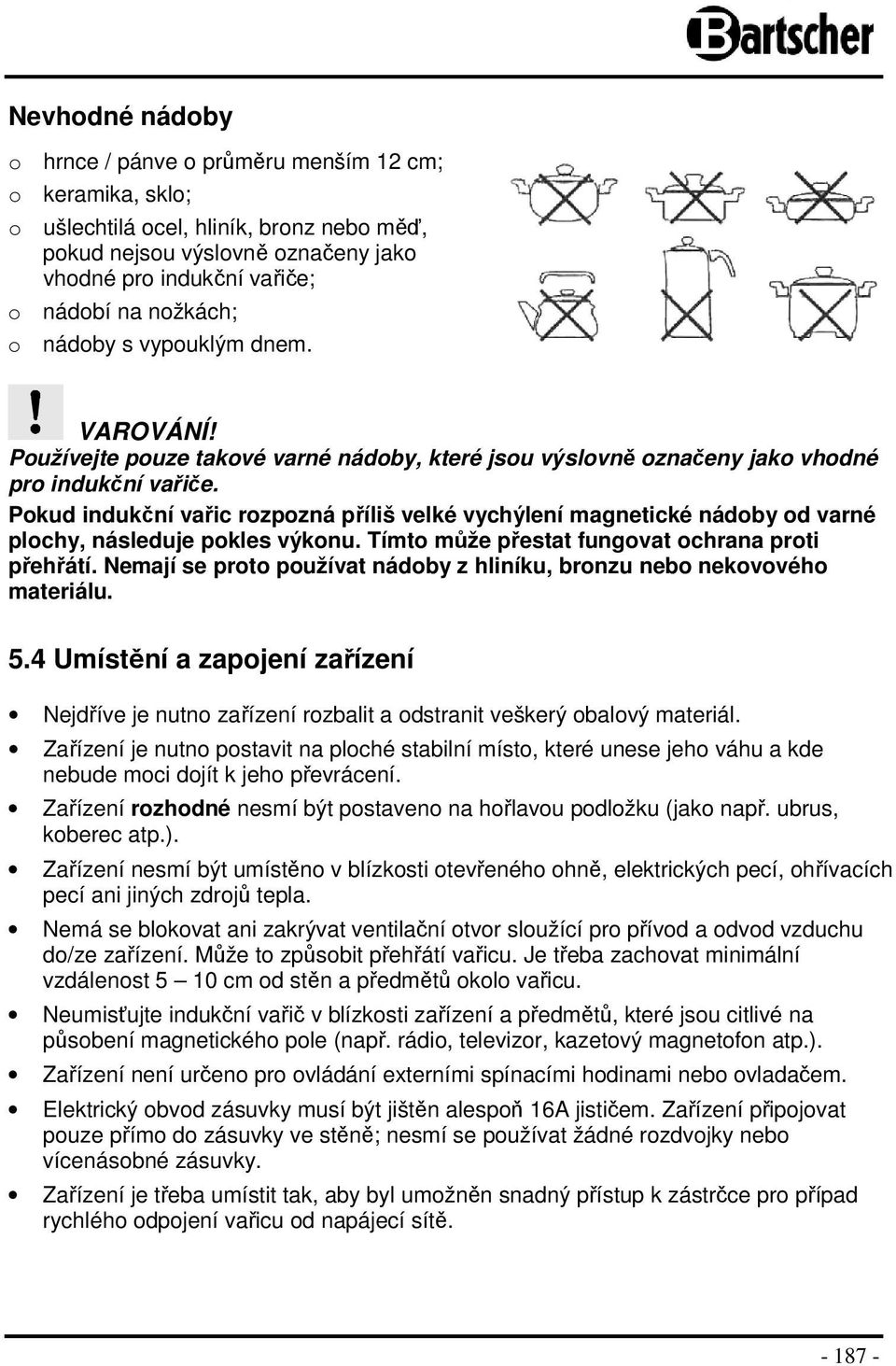 Pokud indukční vařic rozpozná příliš velké vychýlení magnetické nádoby od varné plochy, následuje pokles výkonu. Tímto může přestat fungovat ochrana proti přehřátí.