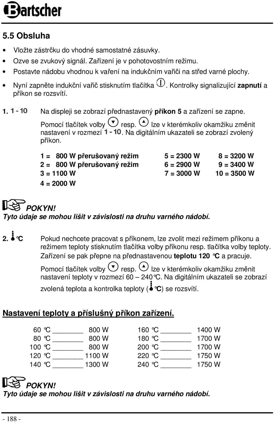 lze v kterémkoliv okamžiku změnit nastavení v rozmezí. Na digitálním ukazateli se zobrazí zvolený příkon.