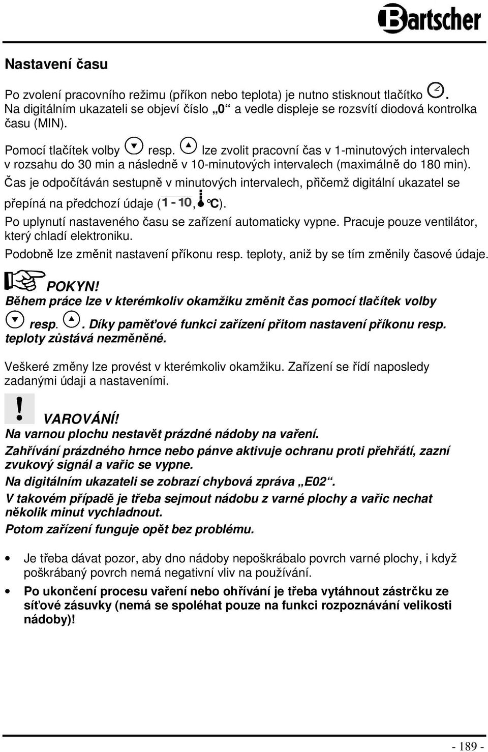 Čas je odpočítáván sestupně v minutových intervalech, přičemž digitální ukazatel se přepíná na předchozí údaje (, C ). Po uplynutí nastaveného času se zařízení automaticky vypne.