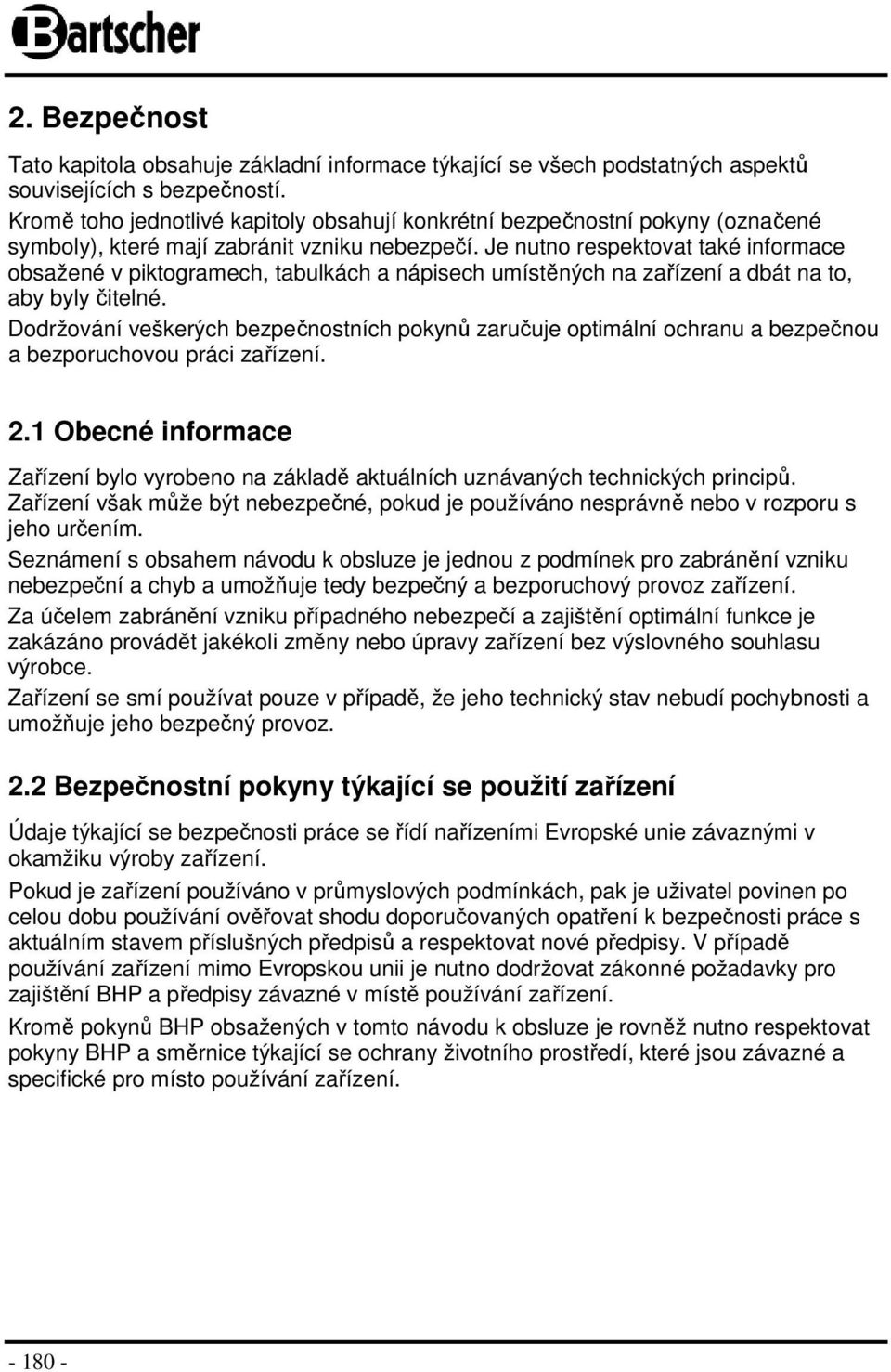 Je nutno respektovat také informace obsažené v piktogramech, tabulkách a nápisech umístěných na zařízení a dbát na to, aby byly čitelné.