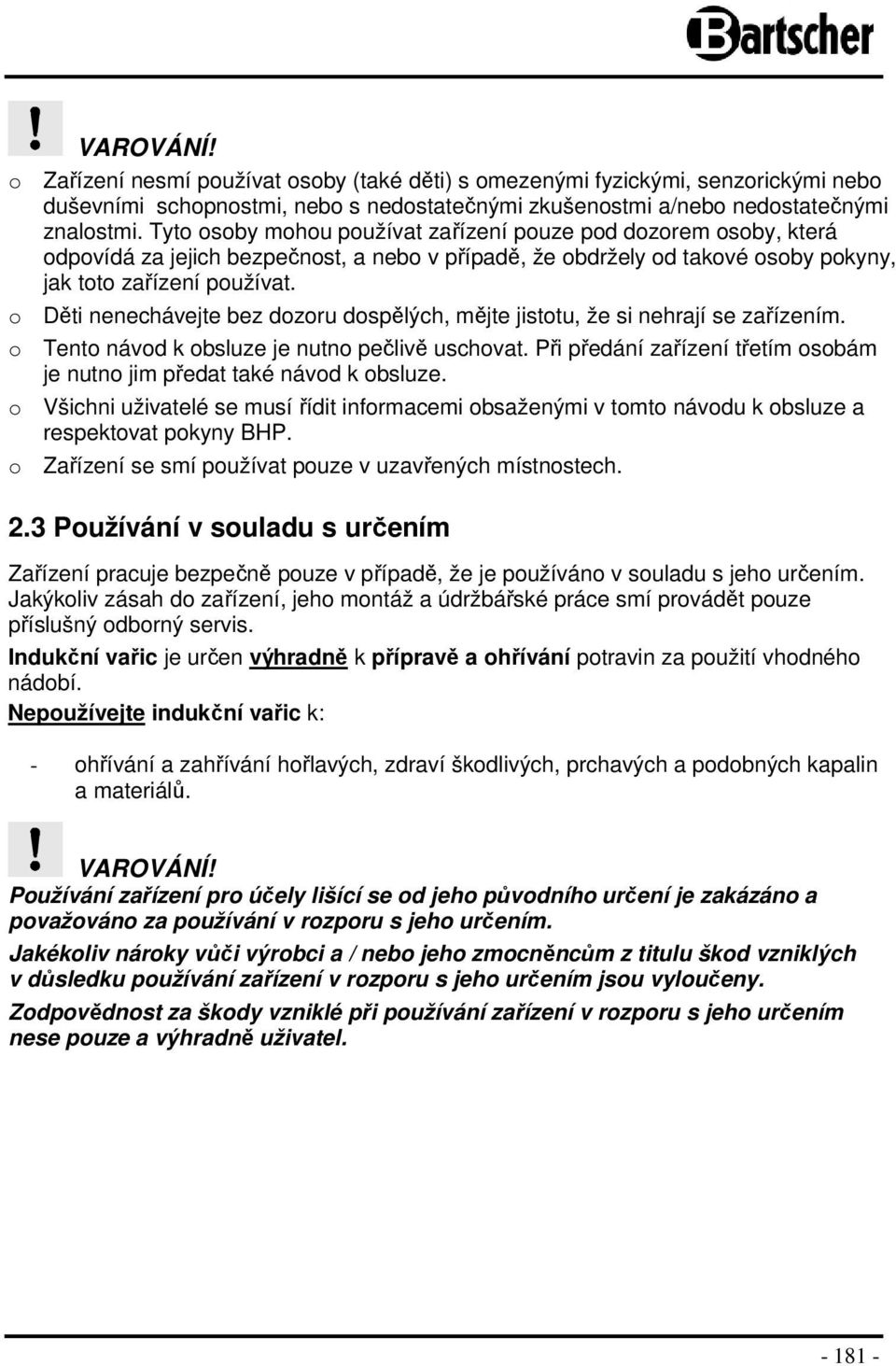 o Děti nenechávejte bez dozoru dospělých, mějte jistotu, že si nehrají se zařízením. o Tento návod k obsluze je nutno pečlivě uschovat.