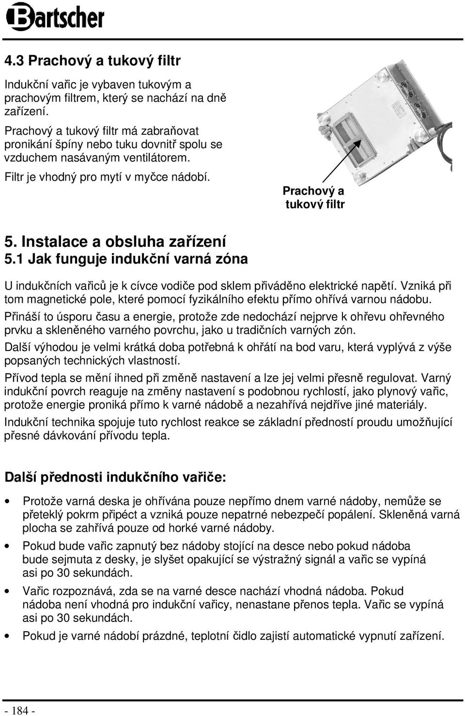 Instalace a obsluha zařízení 5.1 Jak funguje indukční varná zóna U indukčních vařiců je k cívce vodiče pod sklem přiváděno elektrické napětí.