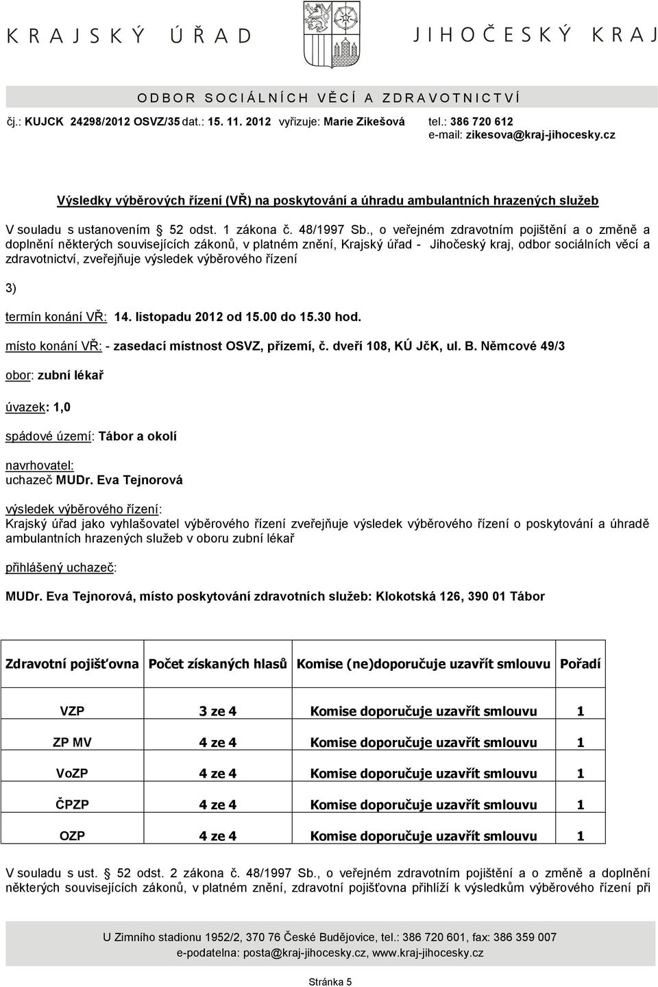 , o veřejném zdravotním pojištění a o změně a doplnění některých souvisejících zákonů, v platném znění, Krajský úřad - Jihočeský kraj, odbor sociálních věcí a zdravotnictví, zveřejňuje výsledek