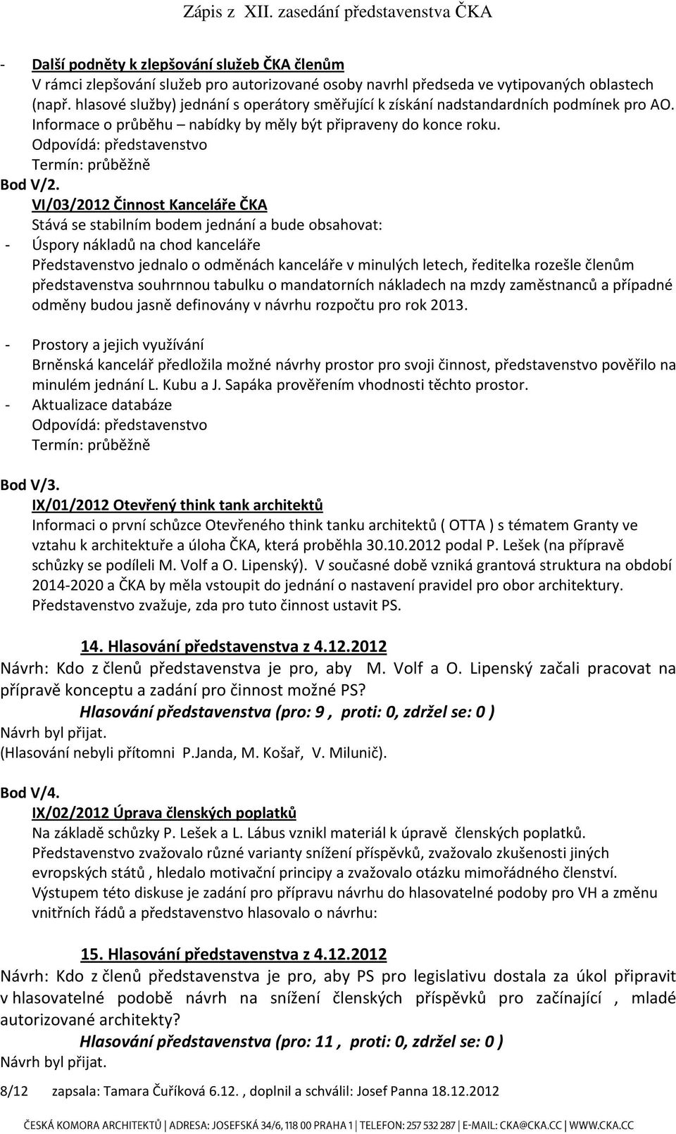 VI/03/2012 Činnost Kanceláře ČKA Stává se stabilním bodem jednání a bude obsahovat: - Úspory nákladů na chod kanceláře Představenstvo jednalo o odměnách kanceláře v minulých letech, ředitelka rozešle