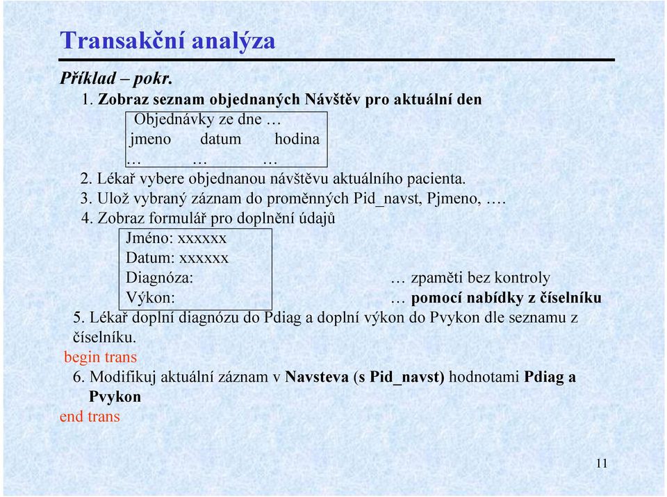 Zobraz formulář pro doplněníúdajů Jméno: xxxxxx Datum: xxxxxx Diagnóza: zpaměti bez kontroly Výkon: pomocí nabídky z číselníku 5.